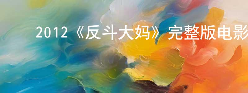 ﻿白巧玲发布﻿2012《反斗大妈》完整版电影/在线观看/百度云-美剧天堂